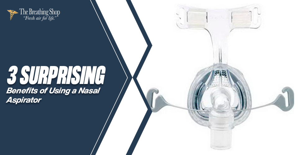 3 Surprising Benefits of Using a Nasal Aspirator